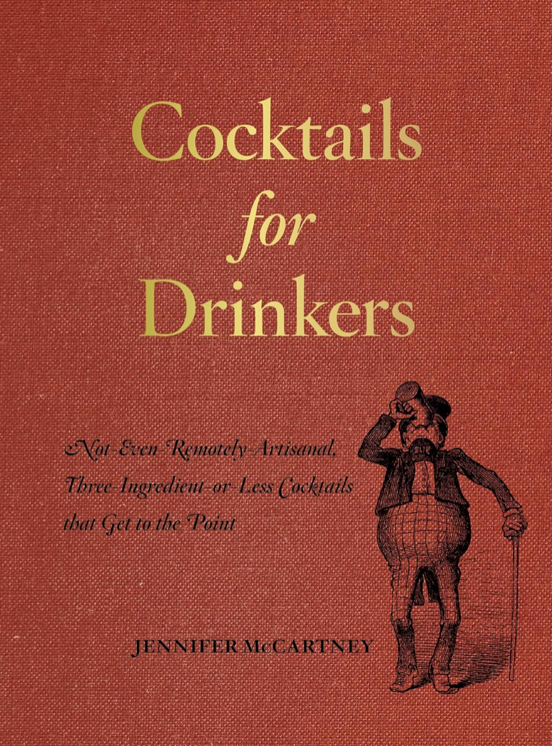 Cocktails for Drinkers: Not-Even-Remotely-Artisanal, Three-Ingredient-or-Less Cocktails that Get to the Point